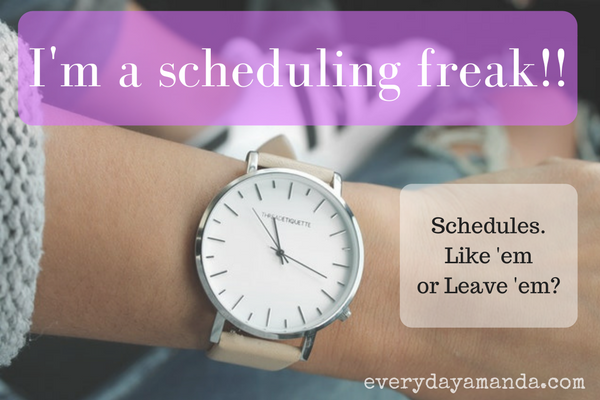 I swear by having a schedule. Makes life easier. How do you roll?