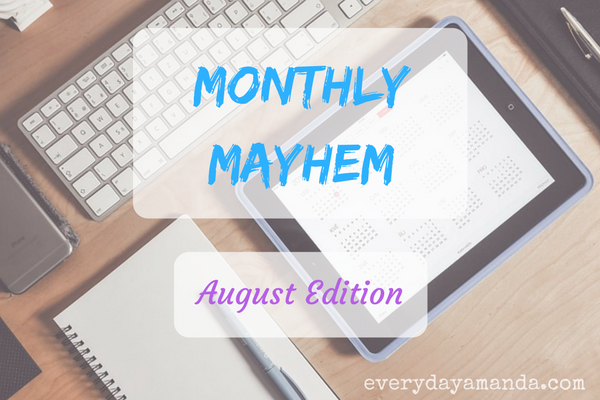 Monthly Mayhem. August Edition. Updates of the everydayamanda life.