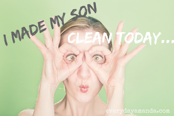 I made my son clean today... He was not happy. Make them clean when they don't listen!